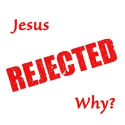 Question: "Jesus rejected, why?"