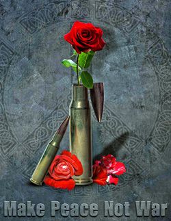 Roses and bullets with the words, "Peace Not War".