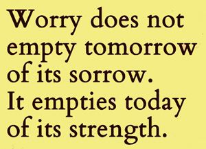 Worry Quote: Worry does not empty tomorrow...